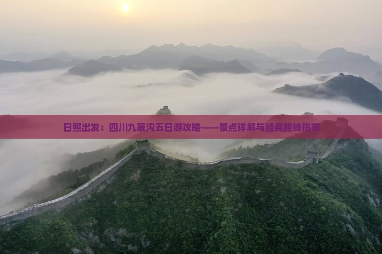 日照出发：四川九寨沟五日游攻略——景点详解与经典路线指南