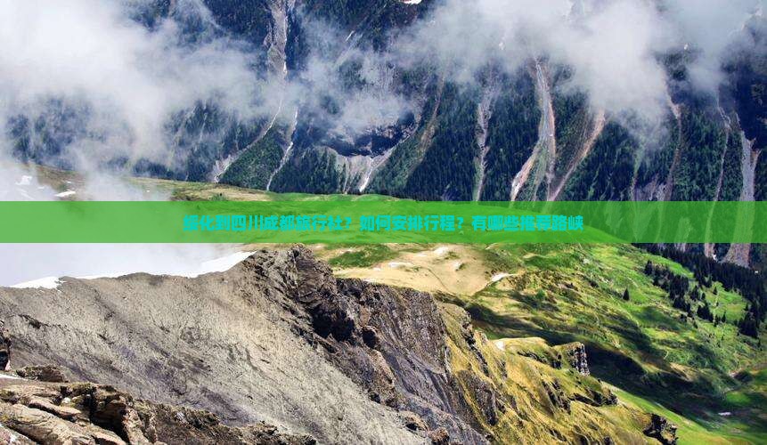 绥化到四川成都旅行社？如何安排行程？有哪些推荐路峡