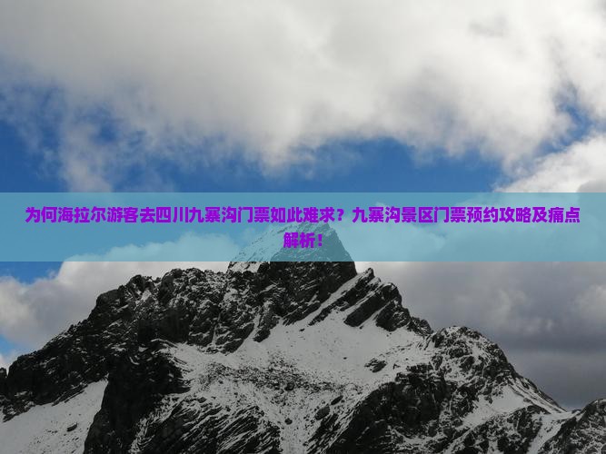 为何海拉尔游客去四川九寨沟门票如此难求？九寨沟景区门票预约攻略及痛点解析！