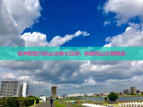 常州到四川乐山大佛七日游,畅游乐山大佛胜景 常州到四川乐山大佛七日游,畅游乐山大佛胜景
