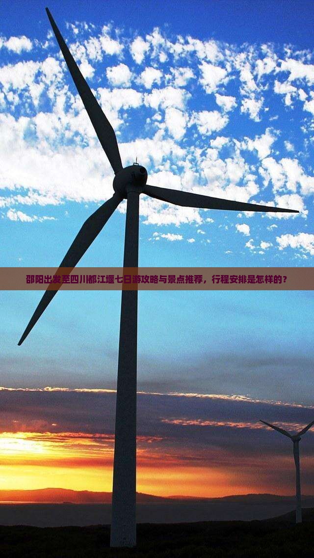 邵阳出发至四川都江堰七日游攻略与景点推荐，行程安排是怎样的？