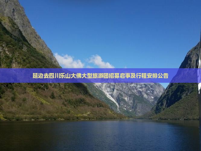 延边去四川乐山大佛大型旅游团招募启事及行程安排公告
