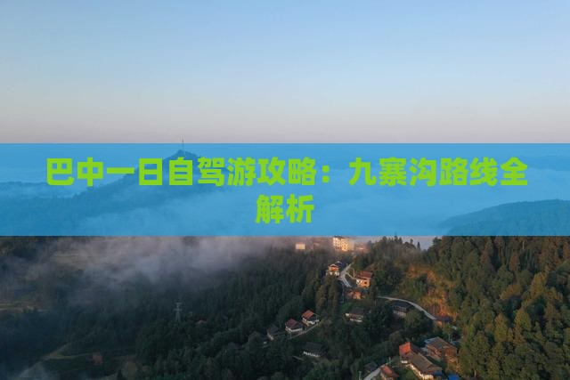 巴中一日自驾游攻略：九寨沟路线全解析