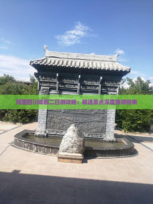 阿里四川成都二日游攻略：精选景点深度旅游指南