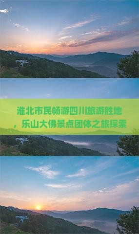 淮北市民畅游四川旅游胜地，乐山大佛景点团体之旅探索乐山风光