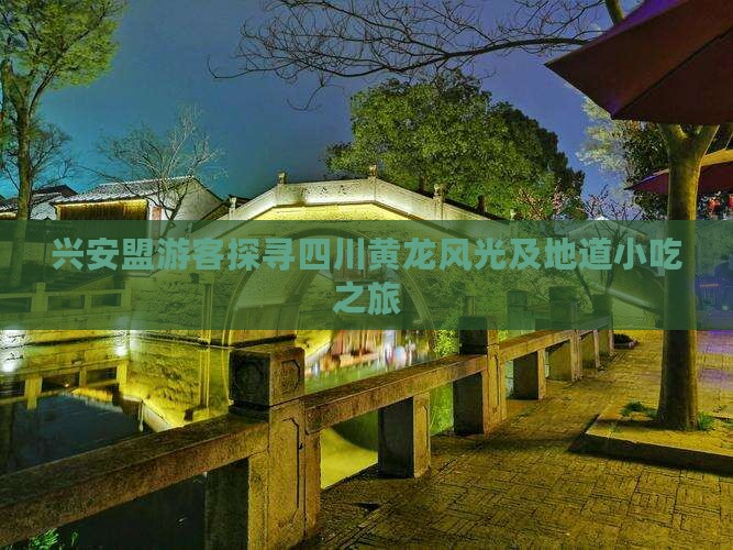 兴安盟游客探寻四川黄龙风光及地道小吃之旅