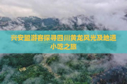 兴安盟游客探寻四川黄龙风光及地道小吃之旅