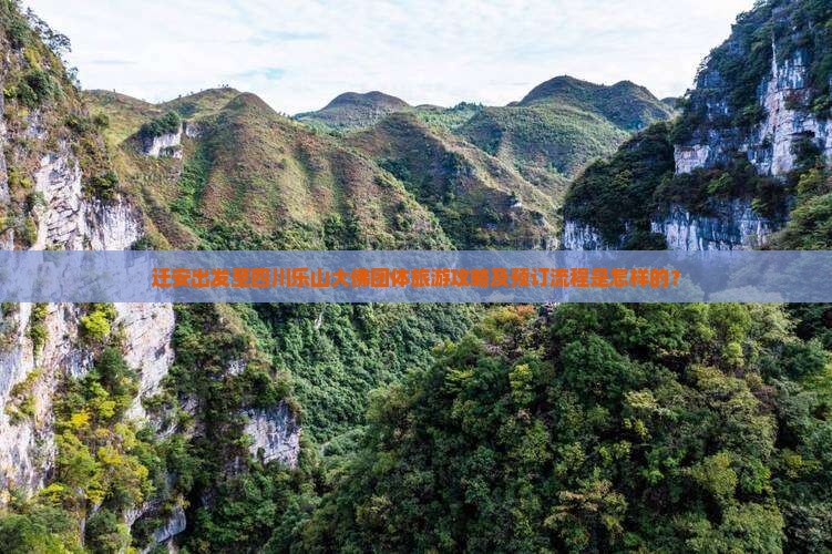 迁安出发至四川乐山大佛团体旅游攻略及预订流程是怎样的？