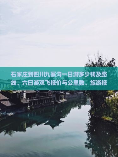 石家庄到四川九寨沟一日游多少钱及路线、六日游双飞报价与公里数、旅游报价