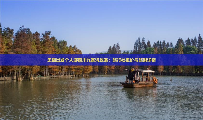 无锡出发个人游四川九寨沟攻略：旅行社报价与旅游详情