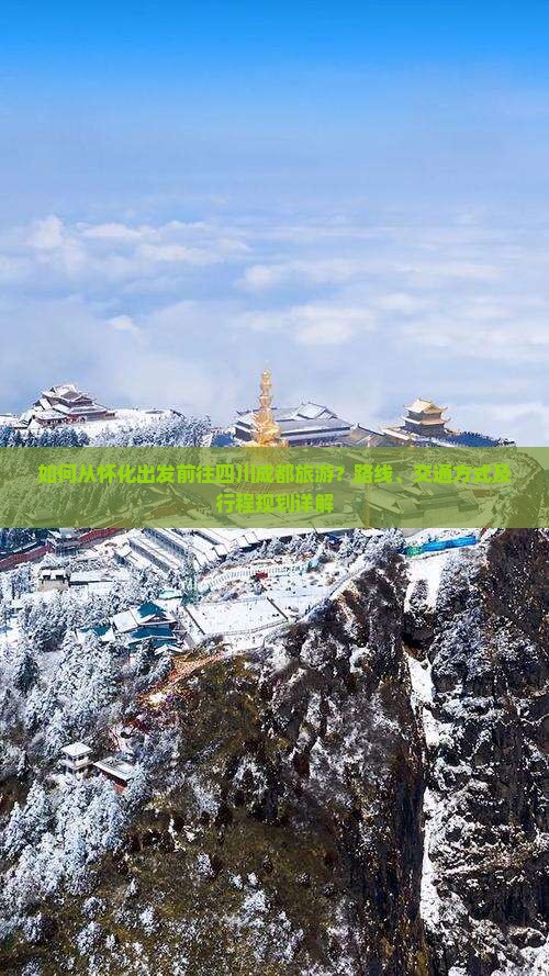 如何从怀化出发前往四川成都旅游？路线、交通方式及行程规划详解