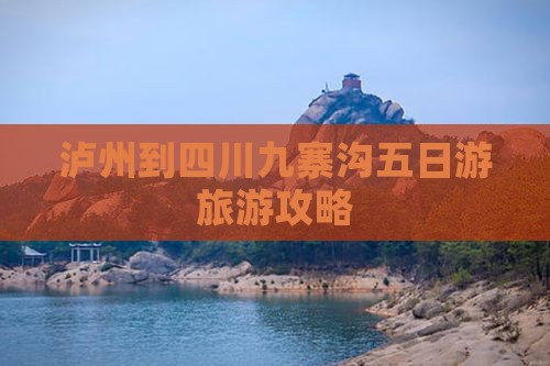 泸州到四川九寨沟五日游旅游攻略