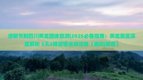清明节到四川黄龙团体旅游