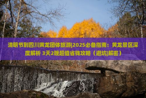 清明节到四川黄龙团体旅游
