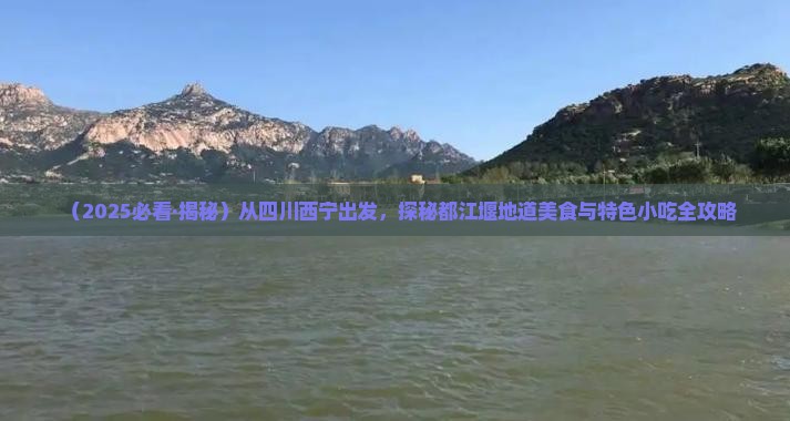 西宁去四川都江堰旅游小吃 西宁去四川都江堰旅游小吃