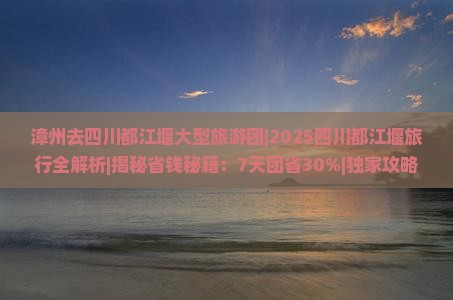 漳州去四川都江堰大型旅游团