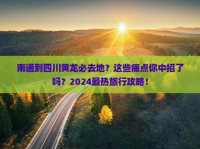 南通到四川黄龙必去地