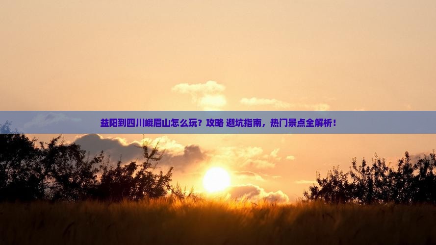 益阳到四川峨眉山景点
