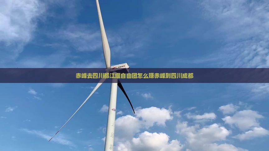 赤峰去四川都江堰自由团怎么赚赤峰到四川成都