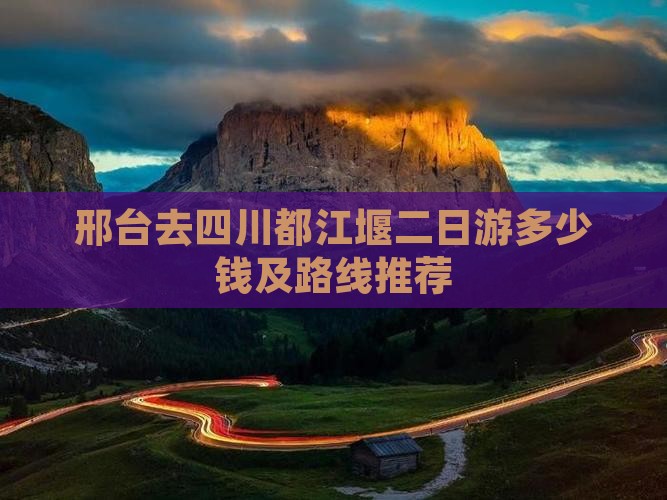 邢台去四川都江堰二日游多少钱及路线推荐