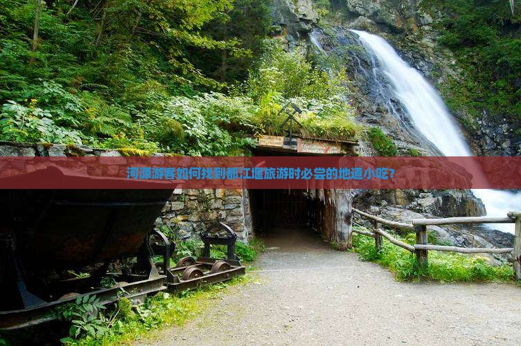 河源游客如何找到都江堰旅游时必尝的地道小吃？