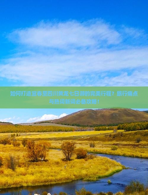 如何打造宜春至四川黄龙七日游的完美行程？旅行痛点与热词新词必备攻略！