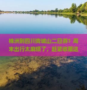 株洲到四川青城山二日游？周末出行太麻烦了，赶紧收藏这篇露营热帖！