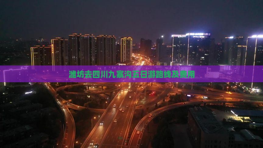 潍坊去四川九寨沟五日游路线及费用