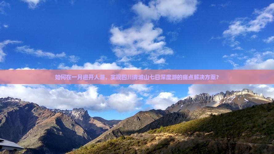 如何在一月避开人潮，实现四川青城山七日深度游的痛点解决方案？