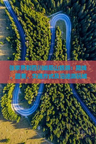 张家界到四川峨眉山旅游：路线、团费、交通方式及沿途游玩城市指南