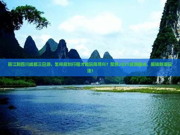 丽江到四川成都三日游，怎样规划行程才能玩得尽兴？聚焦2023旅游痛点，解锁新潮玩法！