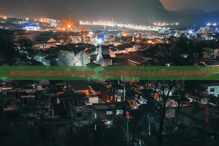 博尔塔拉到四川都江堰景点旅游攻略：一次看遍成都都市十大必去旅游景点信息与介绍