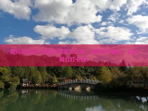 如何规划济宁至四川黄龙三日游，避开旅行痛点，玩转网红打卡地？