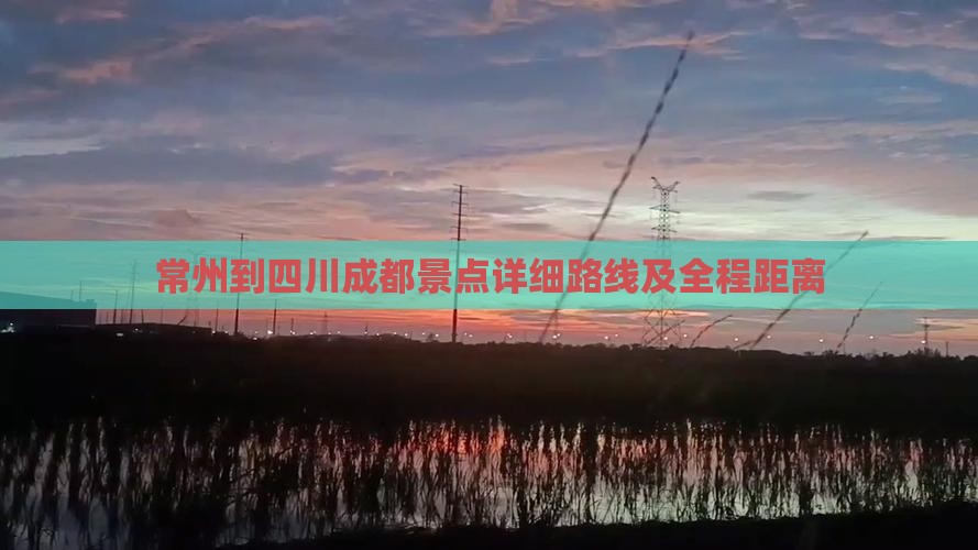 常州到四川成都景点详细路线及全程距离