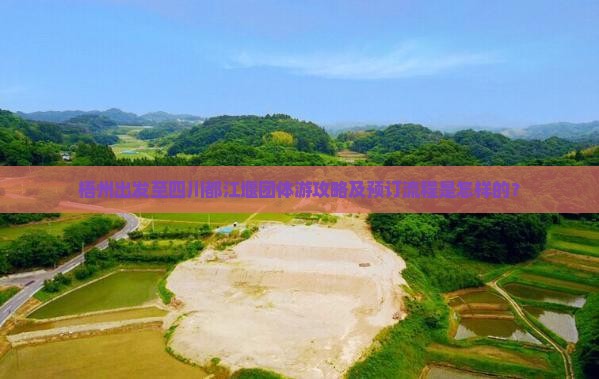 梧州出发至四川都江堰团体游攻略及预订流程是怎样的？