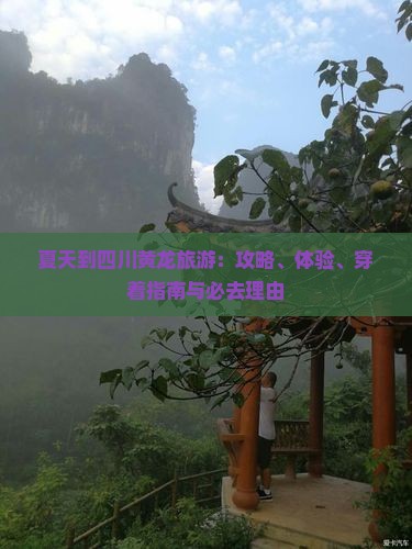 夏天到四川黄龙旅游：攻略、体验、穿着指南与必去理由