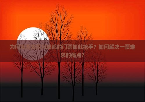 为何海西去四川成都的门票如此抢手？如何解决一票难求的痛点？