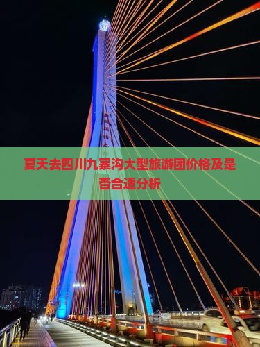 夏天去四川九寨沟大型旅游团价格及是否合适分析
