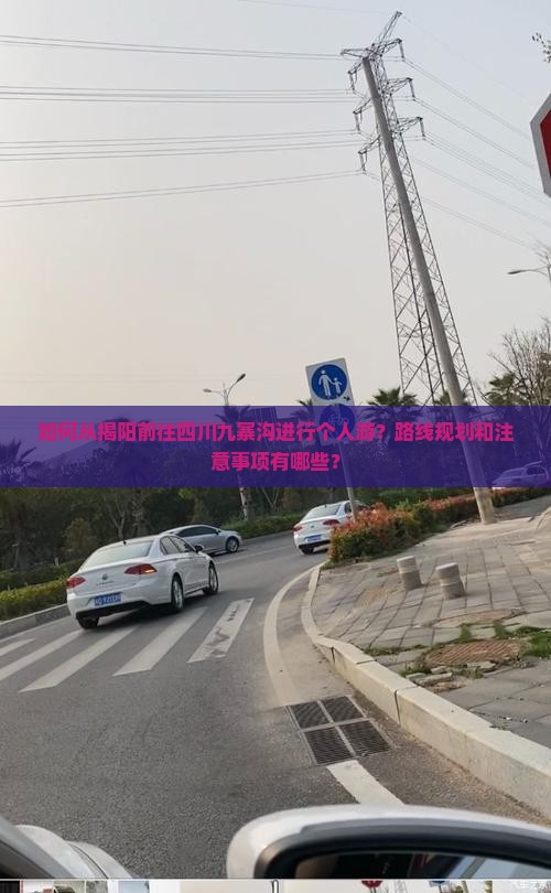 如何从揭阳前往四川九寨沟进行个人游？路线规划和注意事项有哪些？