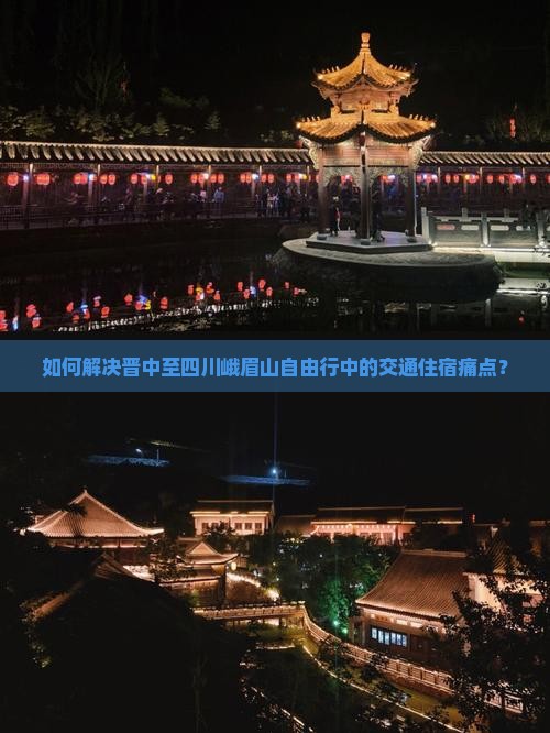 如何解决晋中至四川峨眉山自由行中的交通住宿痛点？
