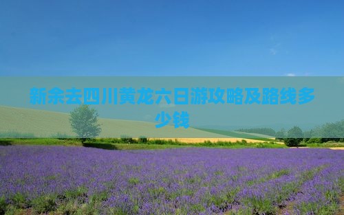 新余去四川黄龙六日游攻略及路线多少钱