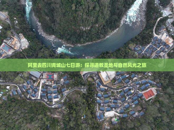 阿里去四川青城山七日游：探寻道教圣地与自然风光之旅