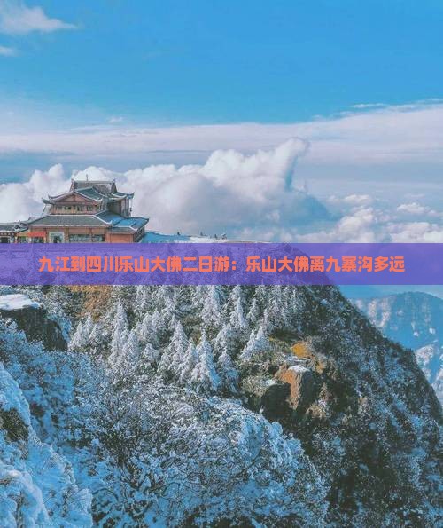 九江到四川乐山大佛二日游：乐山大佛离九寨沟多远