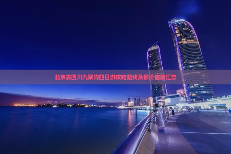 北京去四川九寨沟四日游攻略路线及报价信息汇总
