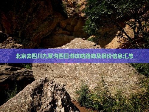北京去四川九寨沟四日游攻略路线及报价信息汇总