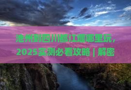 池州到四川都江堰哪里玩