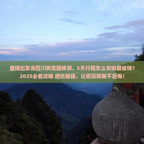 盘锦去四川黄龙团体旅游