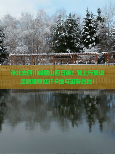 张北去四川峨眉山四日游？背上行囊说走就赚网红打卡地与避暑胜地！