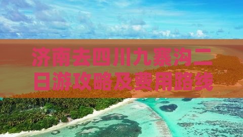 济南去四川九寨沟二日游攻略及费用路线