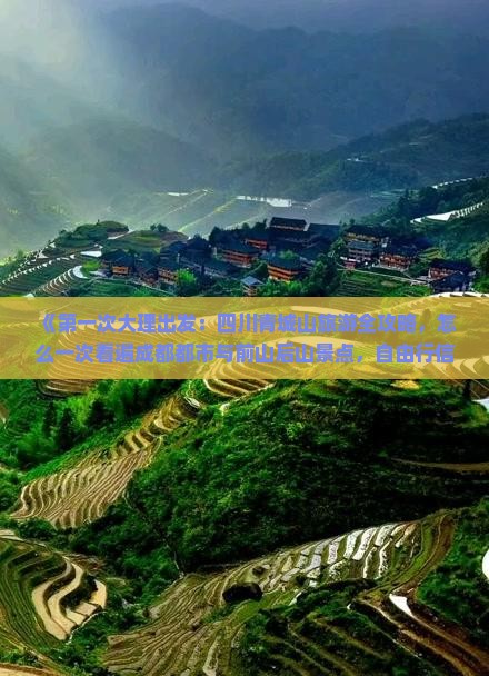 《第一次大理出发：四川青城山旅游全攻略，怎么一次看遍成都都市与前山后山景点，自由行信息大全》